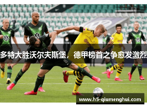 多特大胜沃尔夫斯堡，德甲榜首之争愈发激烈